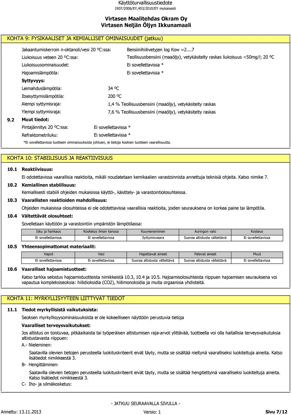 Itsesyttymislämpötila: 200 ºC Alempi syttymisraja: 1,4 % Teollisuusbensiini (maaöljy), vetykäsitelty raskas Ylempi syttymisraja: 7,6 % Teollisuusbensiini (maaöljy), vetykäsitelty raskas Muut tiedot: