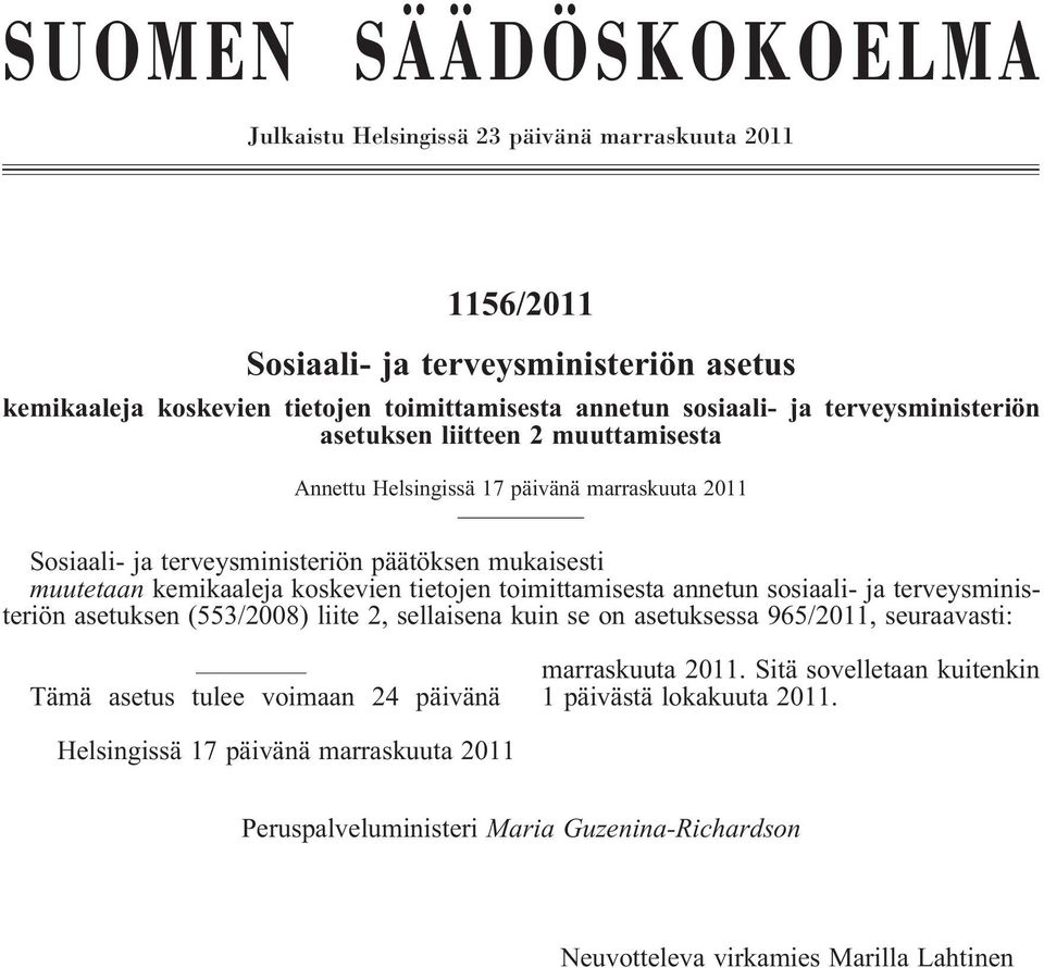 tietojen toimittamisesta annetun sosiaali- ja terveysministeriön asetuksen (553/2008) liite 2, sellaisena kuin se on asetuksessa 965/2011, seuraavasti: Tämä asetus tulee voimaan 24 päivänä