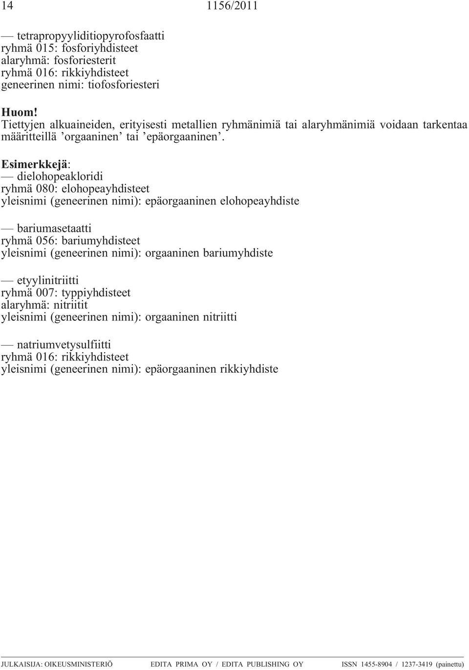 Esimerkkejä: dielohopeakloridi ryhmä 080: elohopeayhdisteet yleisnimi (geneerinen nimi): epäorgaaninen elohopeayhdiste bariumasetaatti ryhmä 056: bariumyhdisteet yleisnimi (geneerinen nimi):