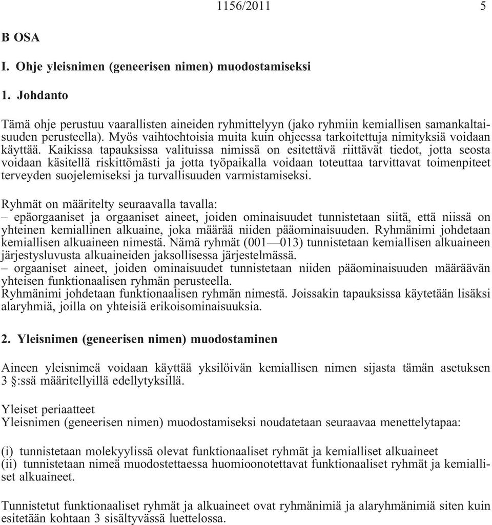 Kaikissa tapauksissa valituissa nimissä on esitettävä riittävät tiedot, jotta seosta voidaan käsitellä riskittömästi ja jotta työpaikalla voidaan toteuttaa tarvittavat toimenpiteet terveyden