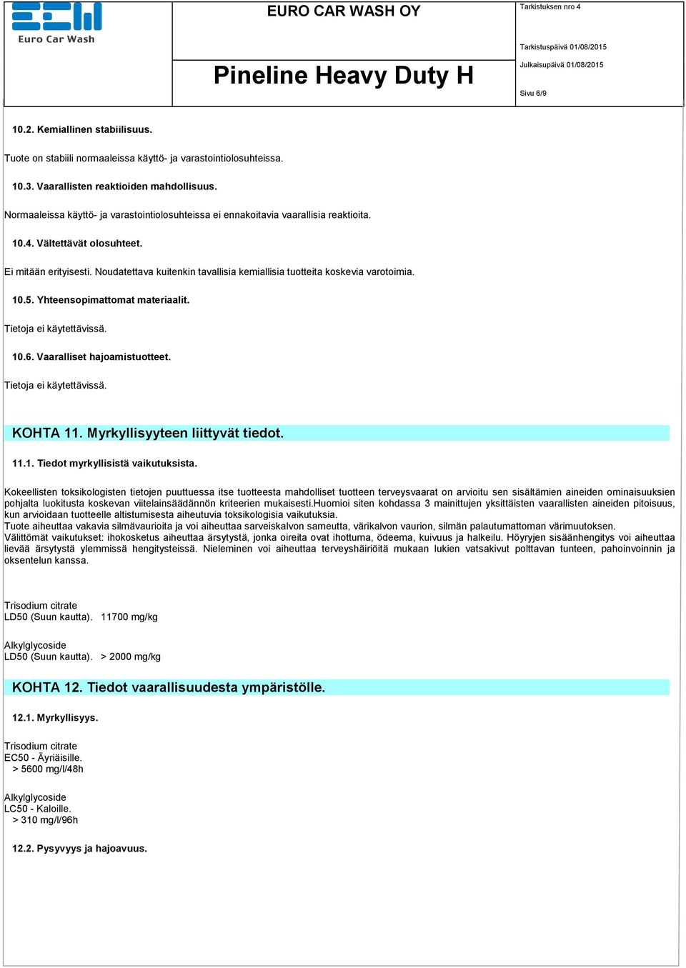 Noudatettava kuitenkin tavallisia kemiallisia tuotteita koskevia varotoimia. 10.5. Yhteensopimattomat materiaalit. 10.6. Vaaralliset hajoamistuotteet. KOHTA 11. Myrkyllisyyteen liittyvät tiedot. 11.1. Tiedot myrkyllisistä vaikutuksista.