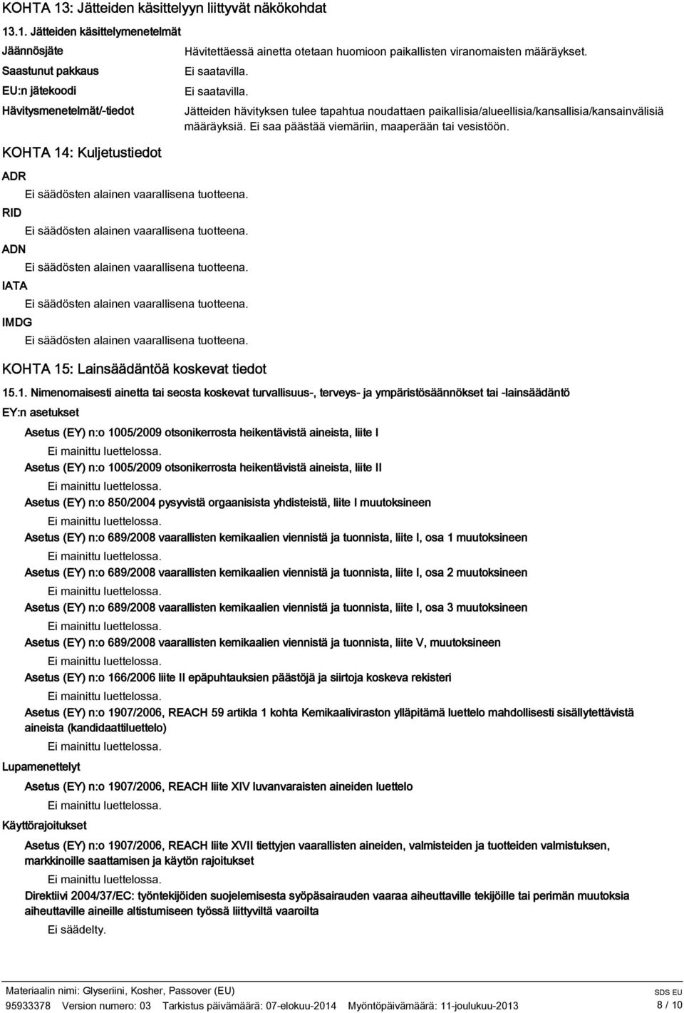 .1. Jätteiden käsittelymenetelmät Jäännösjäte Saastunut pakkaus EU:n jätekoodi Hävitysmenetelmät/-tiedot KOHTA 14: Kuljetustiedot ADR RID ADN IATA IMDG Hävitettäessä ainetta otetaan huomioon