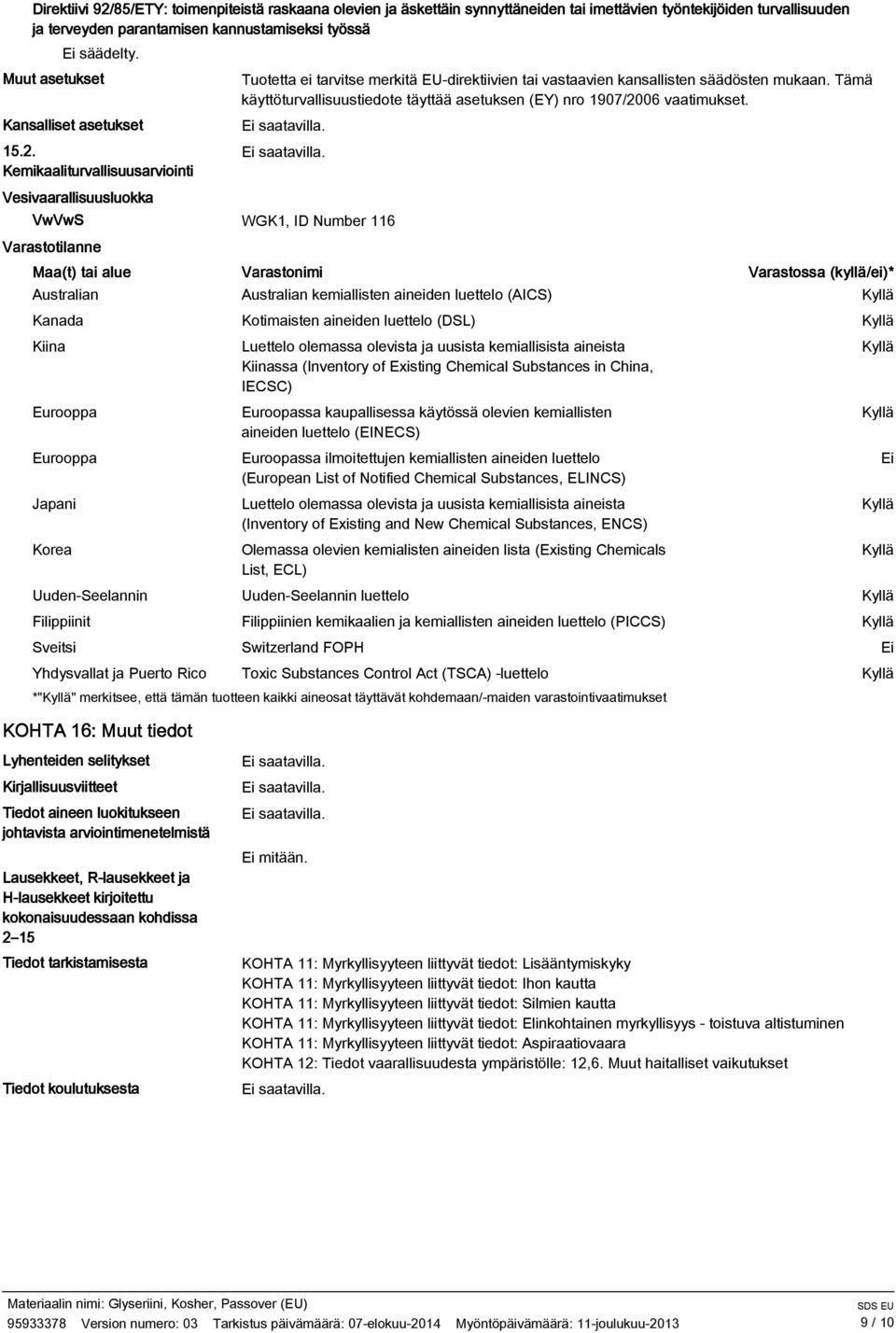 Tämä käyttöturvallisuustiedote täyttää asetuksen (EY) nro 1907/2006 vaatimukset.