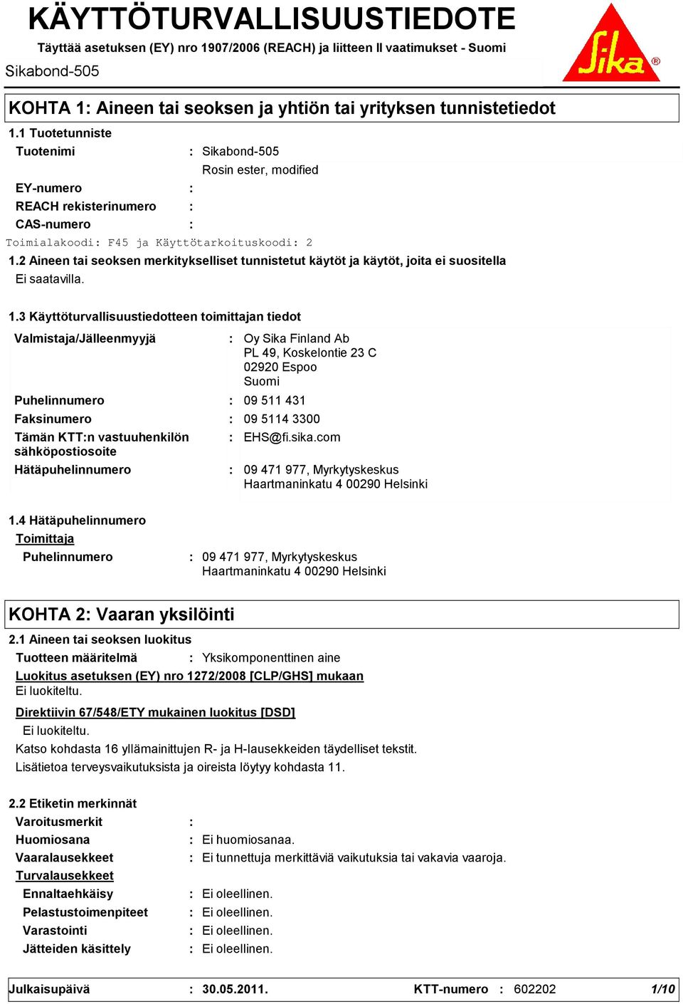 3 Käyttöturvallisuustiedotteen toimittajan tiedot Valmistaja/Jälleenmyyjä Puhelinnumero Hätäpuhelinnumero Oy Sika Finland Ab PL 49, Koskelontie 23 C 02920 Espoo Suomi 09 511 431 Faksinumero 09 5114