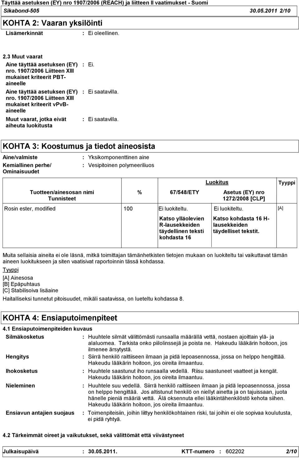 KOHTA 3 Koostumus ja tiedot aineosista Aine/valmiste Kemiallinen perhe/ Ominaisuudet Tuotteen/ainesosan nimi Tunnisteet Yksikomponenttinen aine Vesipitoinen polymeeriliuos % 67/548/ETY Rosin ester,