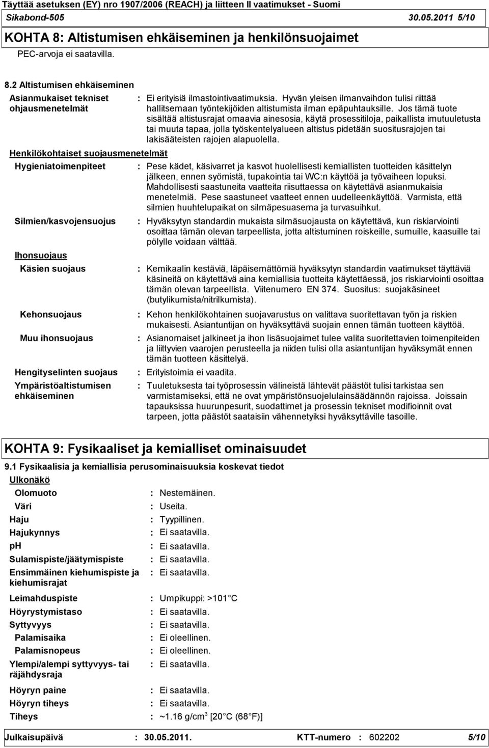 2 Altistumisen ehkäiseminen Asianmukaiset tekniset ohjausmenetelmät Silmien/kasvojensuojus Ihonsuojaus Käsien suojaus Hengityselinten suojaus Ympäristöaltistumisen ehkäiseminen Ei erityisiä