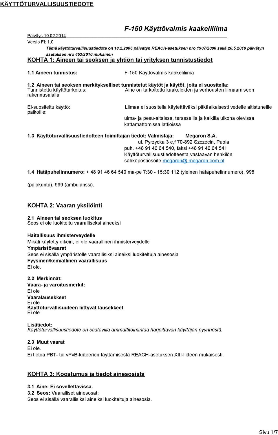 Ei-suositeltu käyttö: paikoille: Liimaa ei suositella käytettäväksi pitkäaikaisesti vedelle altistuneille uima- ja pesu-altaissa, terasseilla ja kaikilla ulkona olevissa kattamattomissa lattioissa 1.