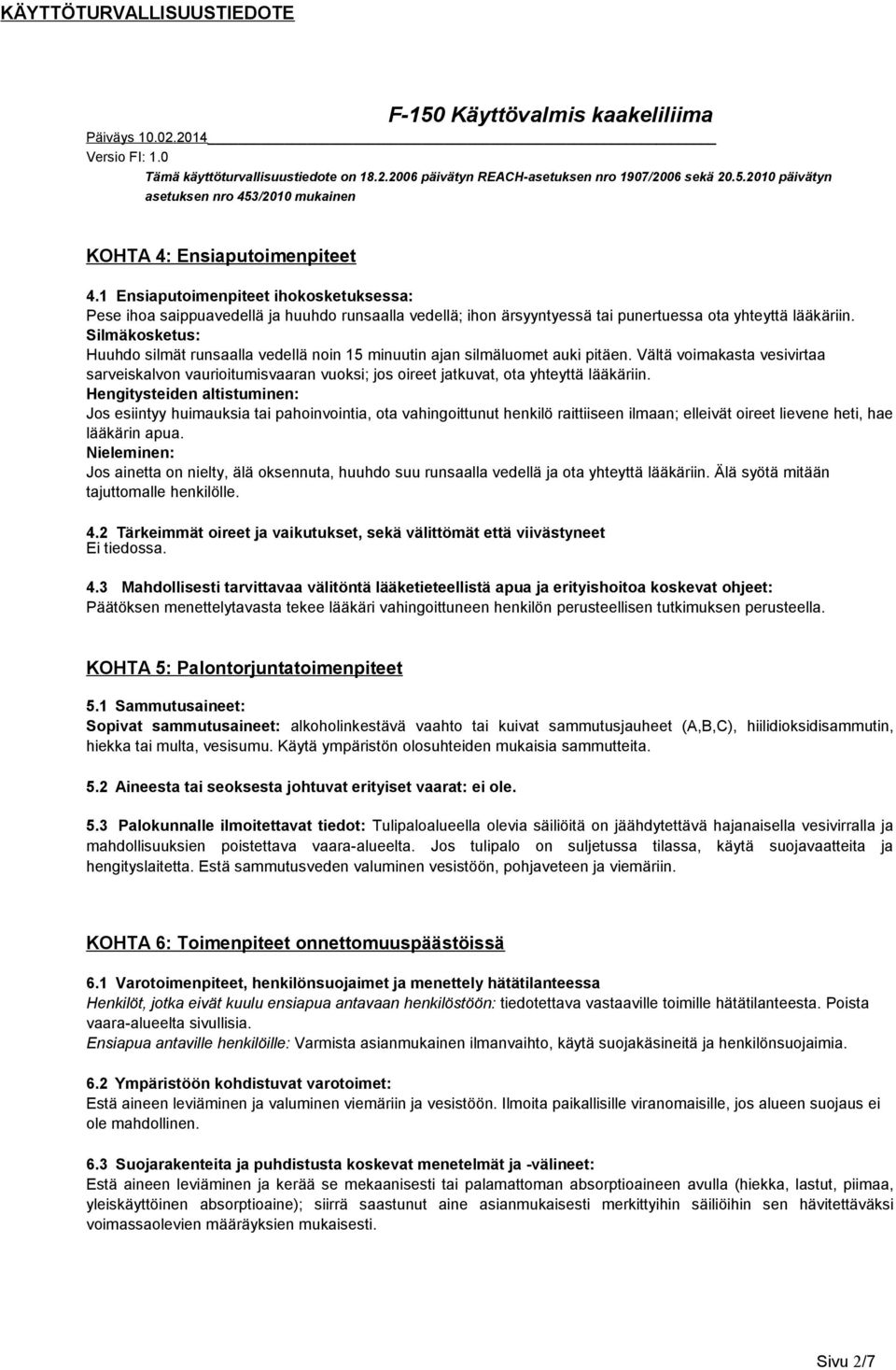 Vältä voimakasta vesivirtaa sarveiskalvon vaurioitumisvaaran vuoksi; jos oireet jatkuvat, ota yhteyttä lääkäriin.