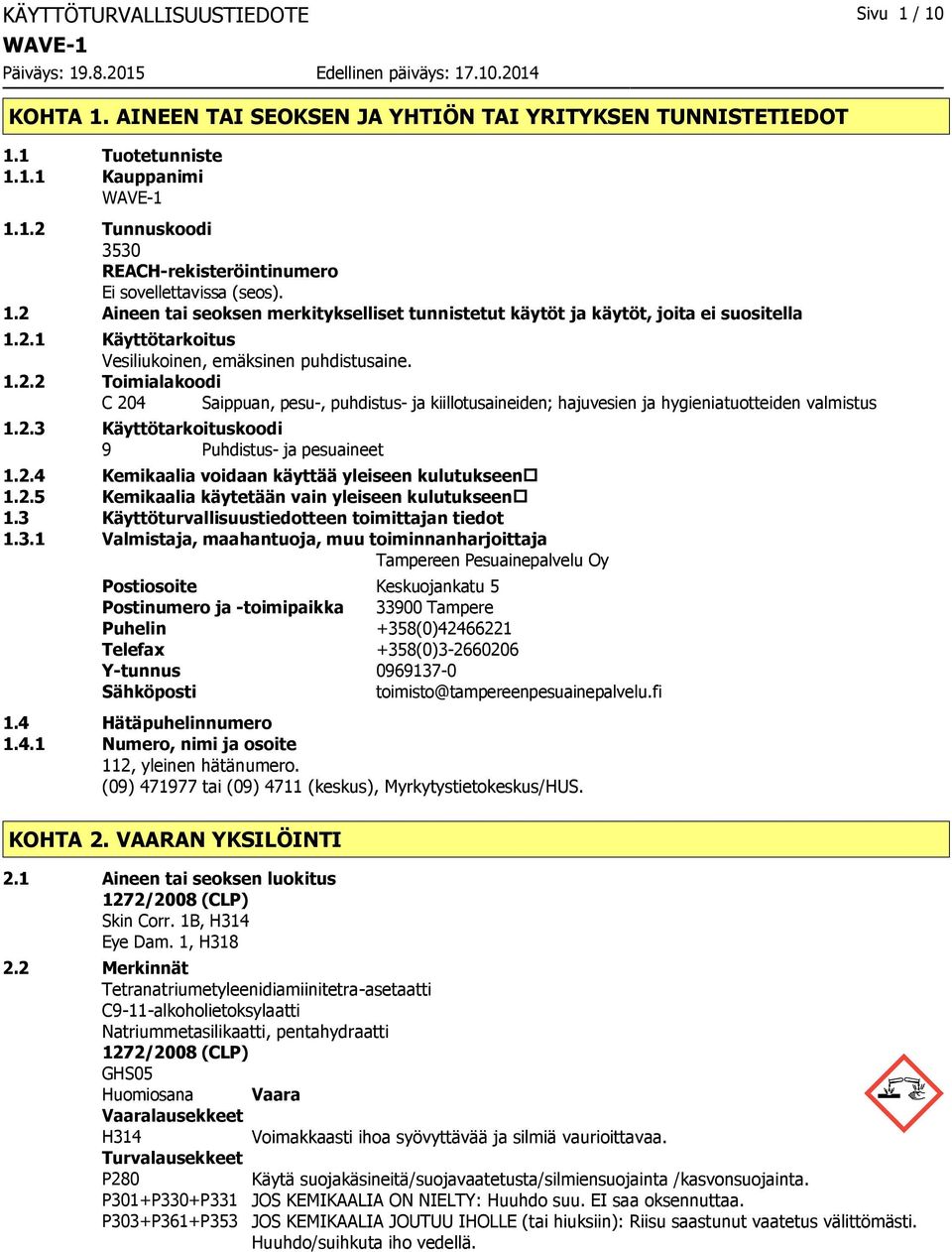 2.3 Käyttötarkoituskoodi 9 Puhdistus- ja pesuaineet 1.2.4 Kemikaalia voidaan käyttää yleiseen kulutukseen 1.2.5 Kemikaalia käytetään vain yleiseen kulutukseen 1.