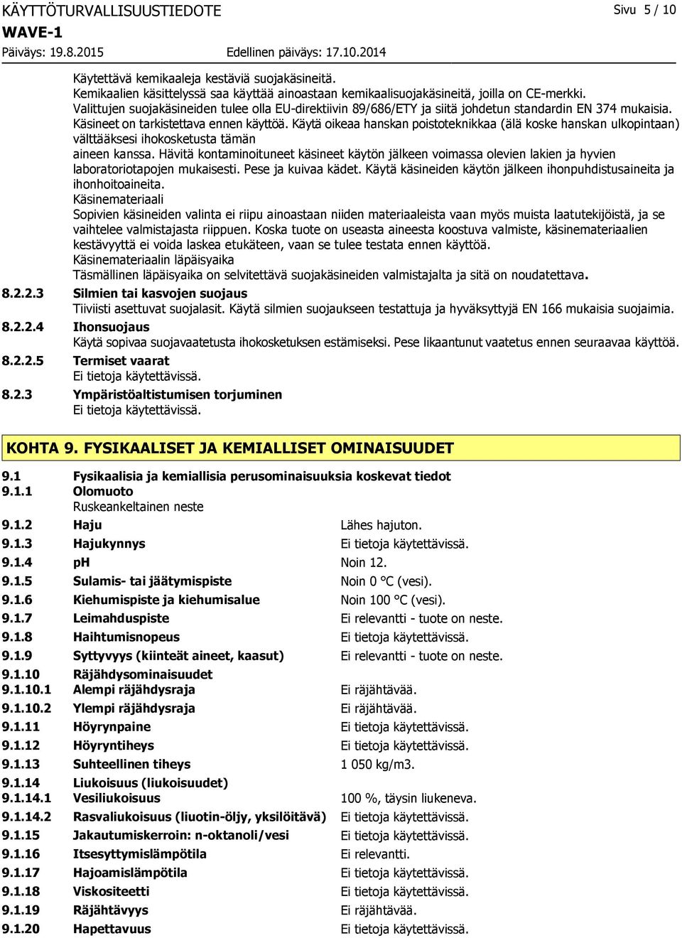 Käytä oikeaa hanskan poistoteknikkaa (älä koske hanskan ulkopintaan) välttääksesi ihokosketusta tämän aineen kanssa.