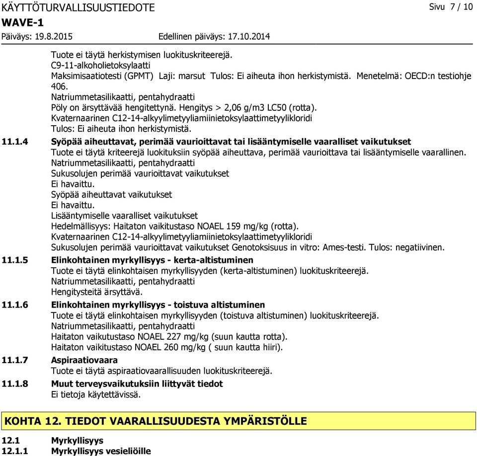 .1.4 Syöpää aiheuttavat, perimää vaurioittavat tai lisääntymiselle vaaralliset vaikutukset Tuote ei täytä kriteerejä luokituksiin syöpää aiheuttava, perimää vaurioittava tai lisääntymiselle