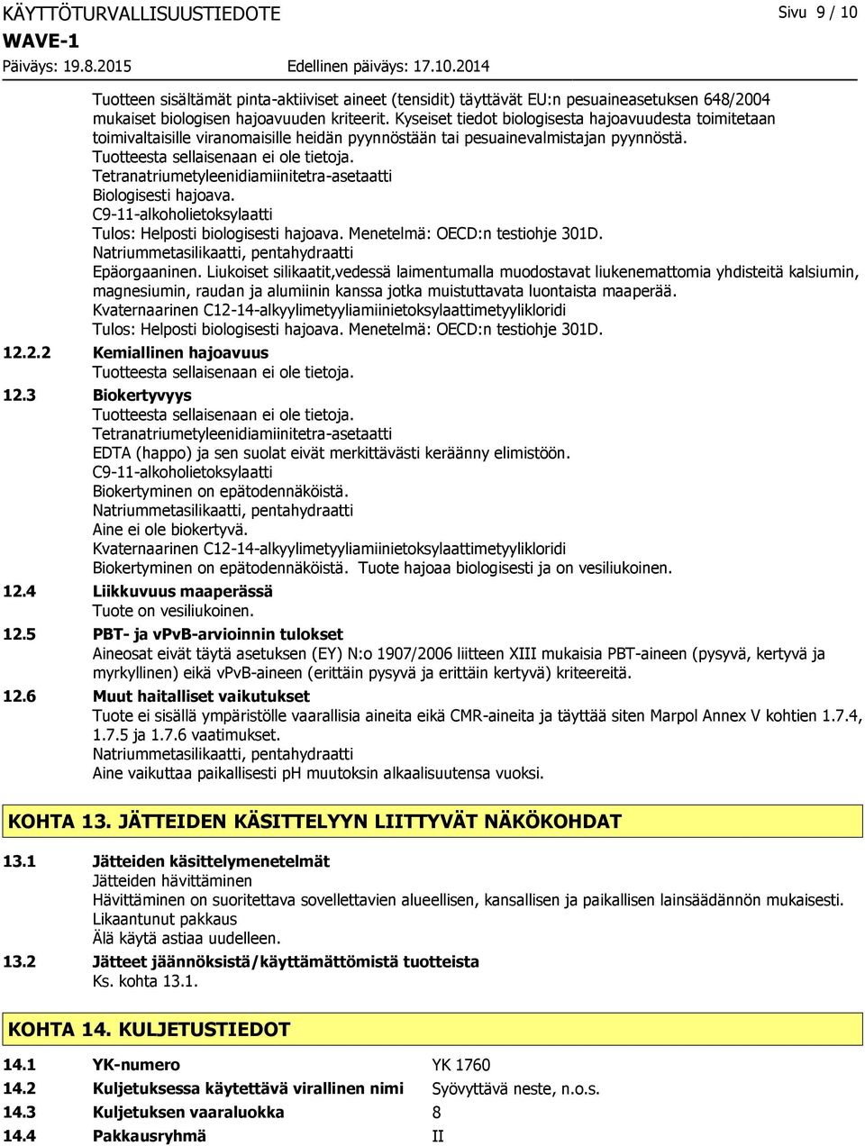 Biologisesti hajoava. Tulos: Helposti biologisesti hajoava. Menetelmä: OECD:n testiohje 301D. Epäorgaaninen.