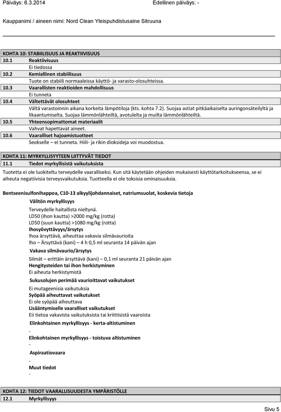 Suojaa lämmönlähteiltä, avotulelta ja muilta lämmönlähteiltä. 10.5 Yhteensopimattomat materiaalit Vahvat hapettavat aineet. 10.6 Vaaralliset hajoamistuotteet Seokselle ei tunneta.