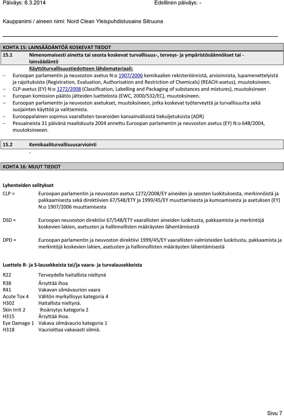 1907/2006 kemikaalien rekisteröinnistä, arvioinnista, lupamenettelyistä ja rajoituksista (Registration, Evaluation, Authorisation and Restriction of Chemicals) (REACHasetus), muutoksineen.