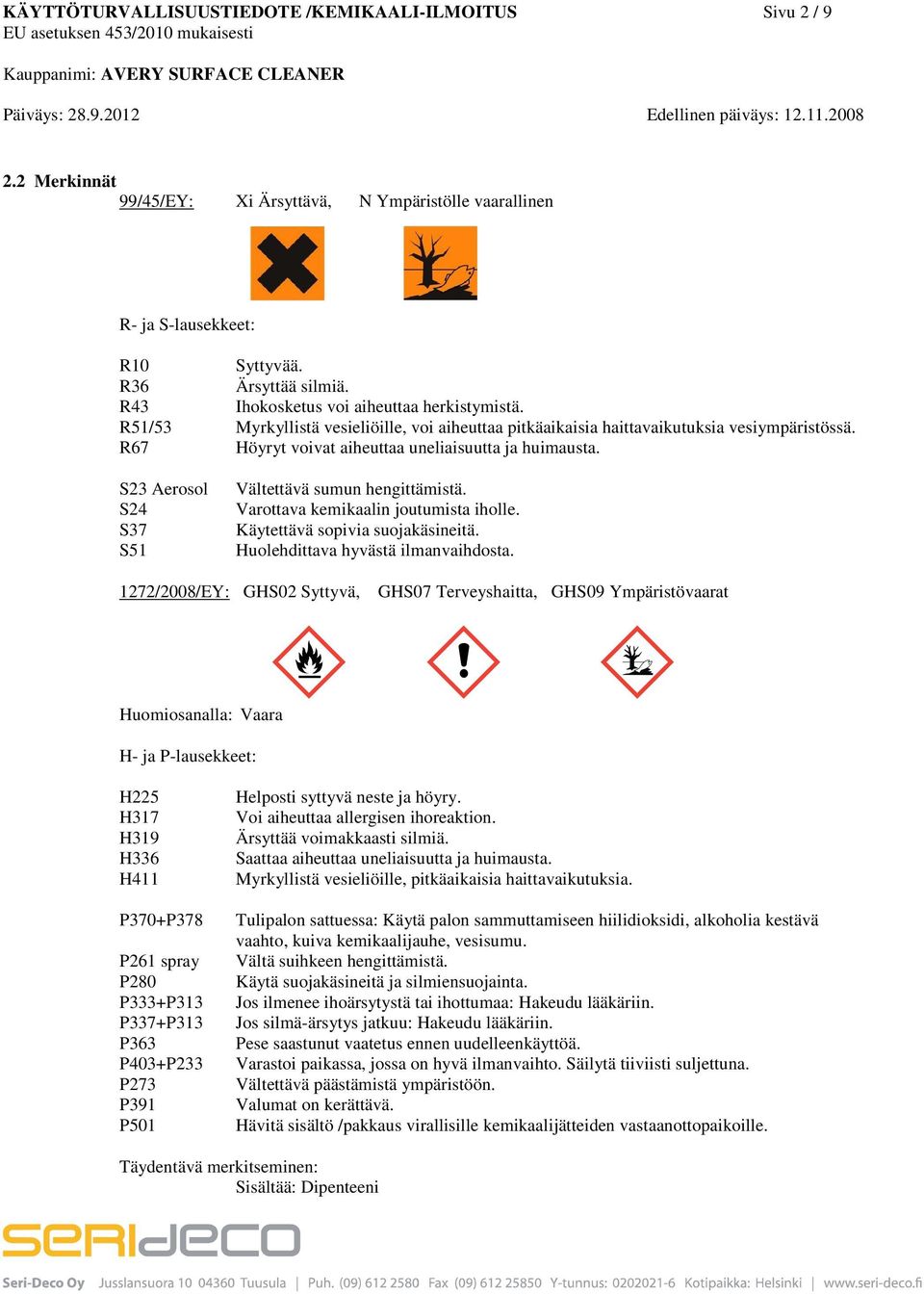 S23 Aerosol S24 S37 S51 Vältettävä sumun hengittämistä. Varottava kemikaalin joutumista iholle. Käytettävä sopivia suojakäsineitä. Huolehdittava hyvästä ilmanvaihdosta.