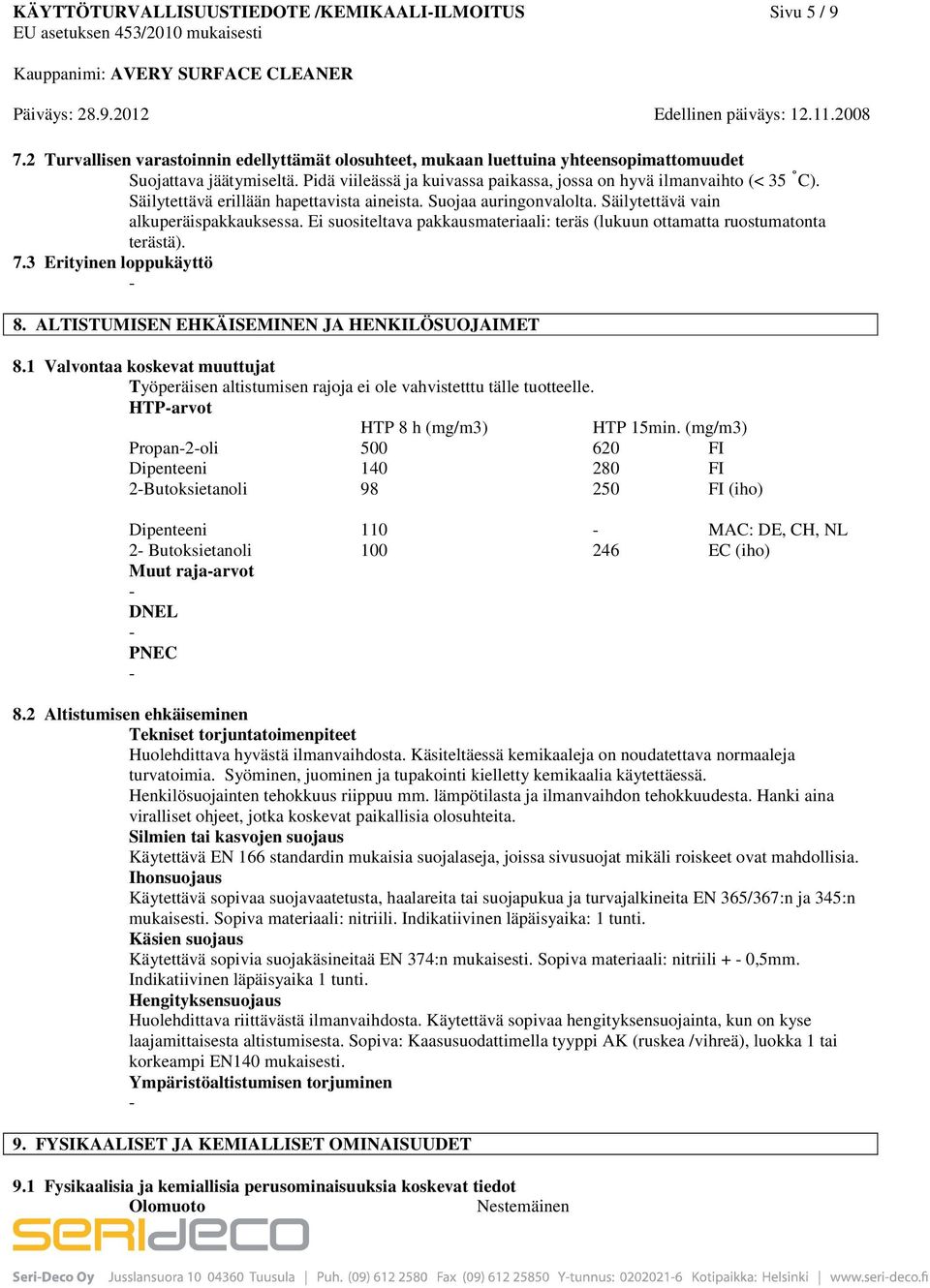 Ei suositeltava pakkausmateriaali: teräs (lukuun ottamatta ruostumatonta terästä). 7.3 Erityinen loppukäyttö 8. ALTISTUMISEN EHKÄISEMINEN JA HENKILÖSUOJAIMET 8.