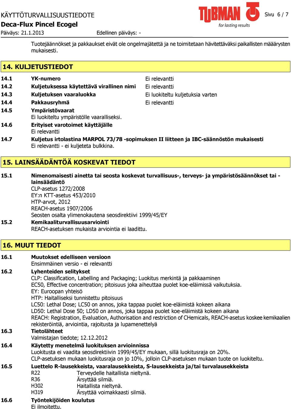 5 Ympäristövaarat Ei luokiteltu ympäristölle vaaralliseksi. 14.6 Erityiset varotoimet käyttäjälle Ei relevantti 14.