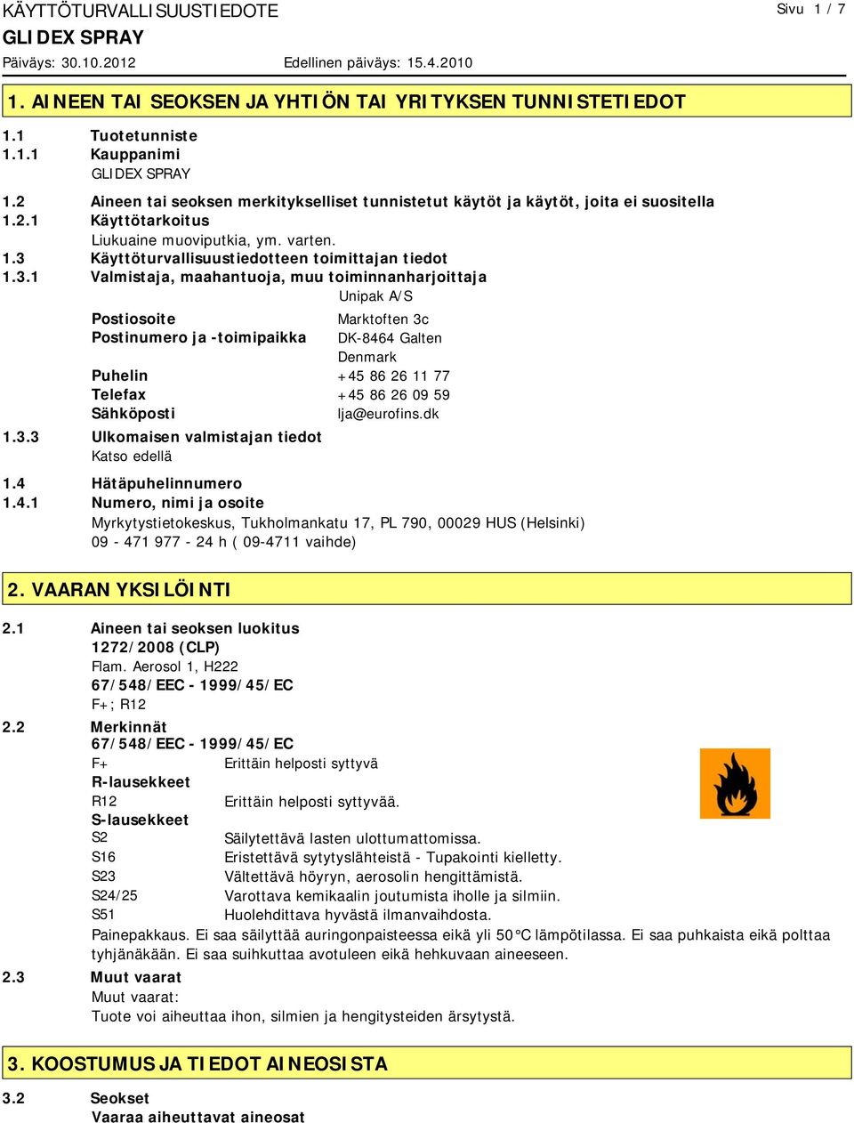 3.3 Ulkomaisen valmistajan tiedot Katso edellä Marktoften 3c DK-8464 Galten Denmark +45 86 26 11 77 +45 86 26 09 59 lja@eurofins.dk 1.4 Hätäpuhelinnumero 1.4.1 Numero, nimi ja osoite Myrkytystietokeskus, Tukholmankatu 17, PL 790, 00029 HUS (Helsinki) 09-471 977-24 h ( 09-4711 vaihde) 2.