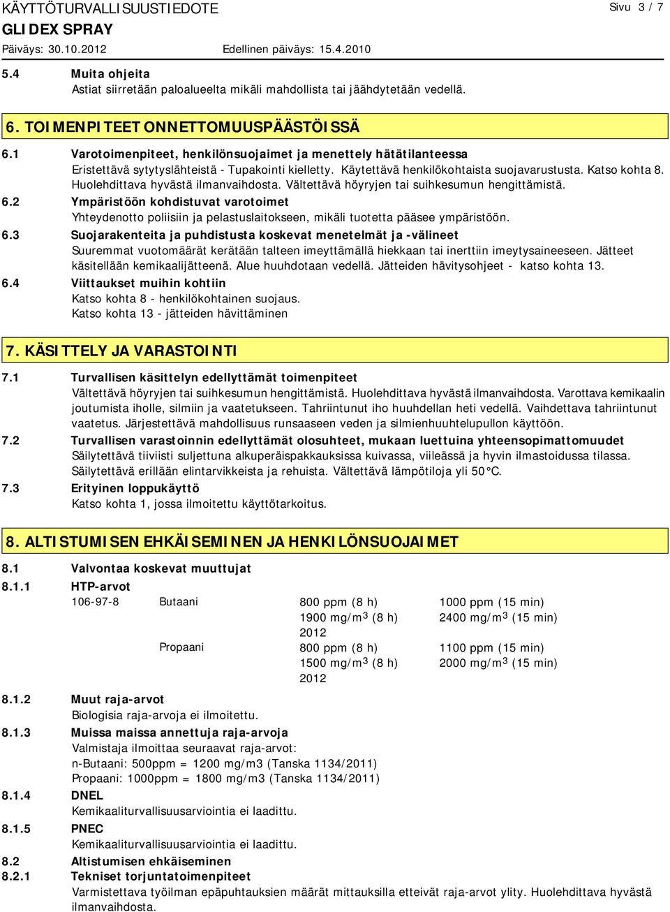 Huolehdittava hyvästä ilmanvaihdosta. Vältettävä höyryjen tai suihkesumun hengittämistä. 6.