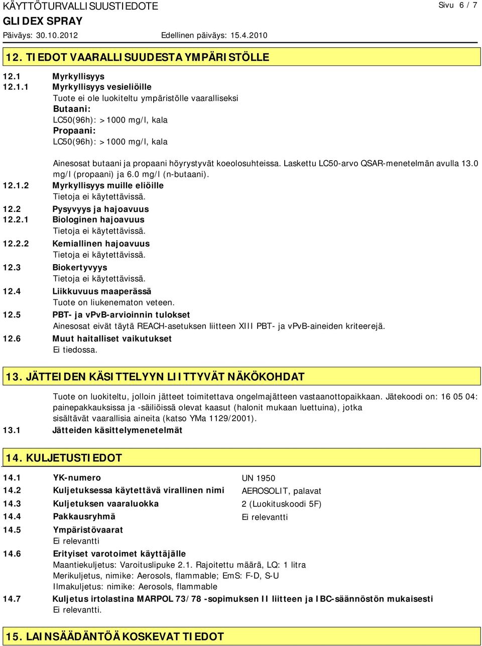 .1 Myrkyllisyys 12.1.1 Myrkyllisyys vesieliöille Tuote ei ole luokiteltu ympäristölle vaaralliseksi Butaani: LC50(96h): >1000 mg/l, kala Propaani: LC50(96h): >1000 mg/l, kala Ainesosat butaani ja