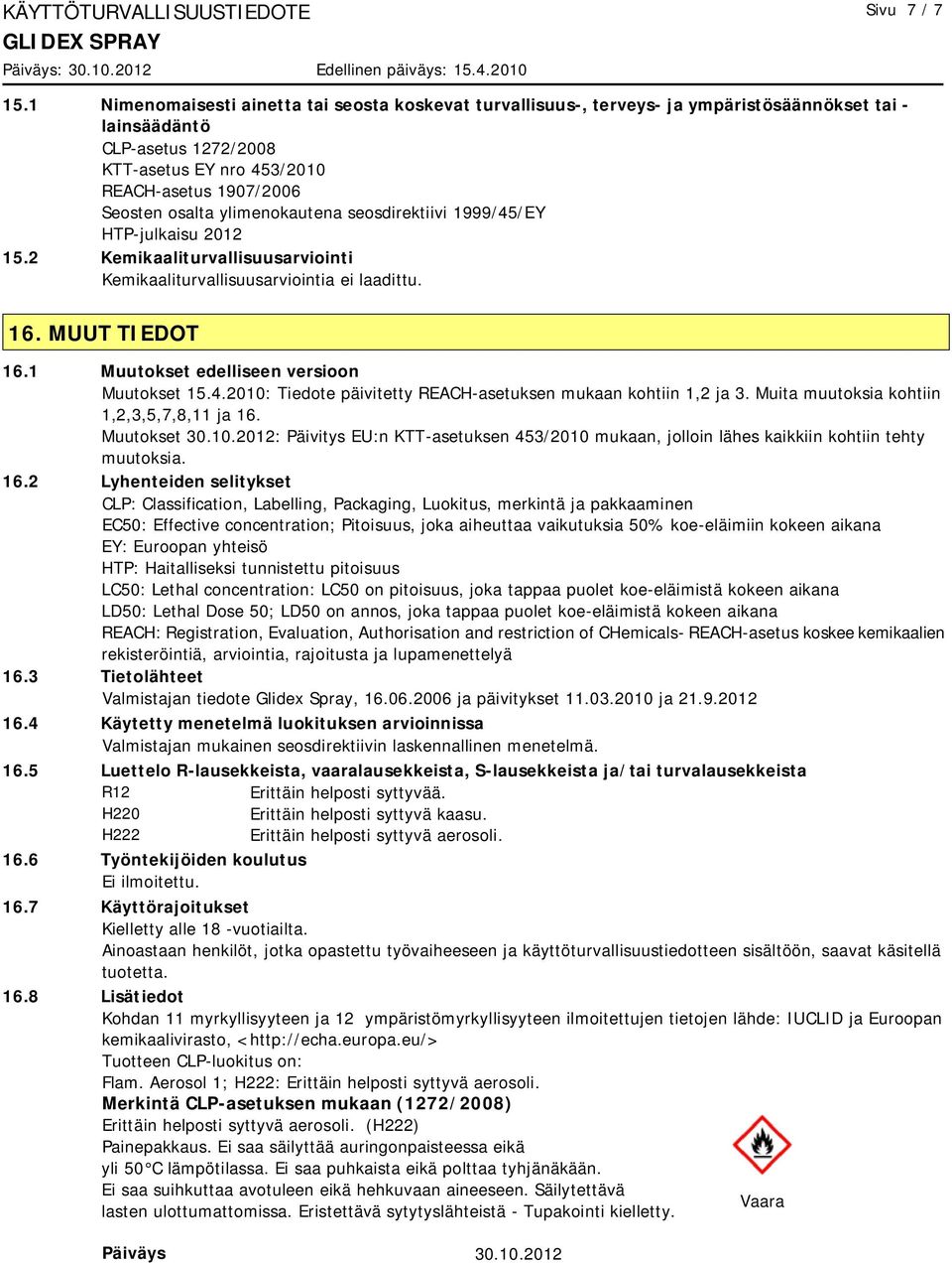 ylimenokautena seosdirektiivi 1999/45/EY HTP-julkaisu 2012 15.2 Kemikaaliturvallisuusarviointi Kemikaaliturvallisuusarviointia ei laadittu. 16. MUUT TIEDOT 16.