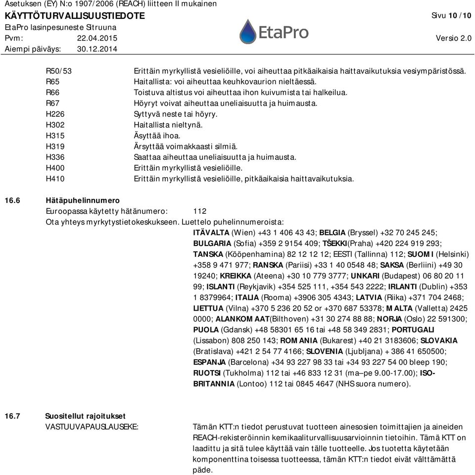 H319 Ärsyttää voimakkaasti silmiä. H336 Saattaa aiheuttaa uneliaisuutta ja huimausta. H400 Erittäin myrkyllistä vesieliöille. H410 Erittäin myrkyllistä vesieliöille, pitkäaikaisia haittavaikutuksia.