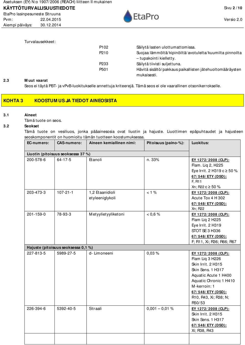 Tämä seos ei ole vaarallinen otsonikerrokselle. KOHTA 3 KOOSTUMUS JA TIEDOT AINEOSISTA 3.1 Aineet Tämä tuote on seos. 3.2 Seokset Tämä tuote on vesiliuos, jonka pääainesosia ovat liuotin ja hajuste.