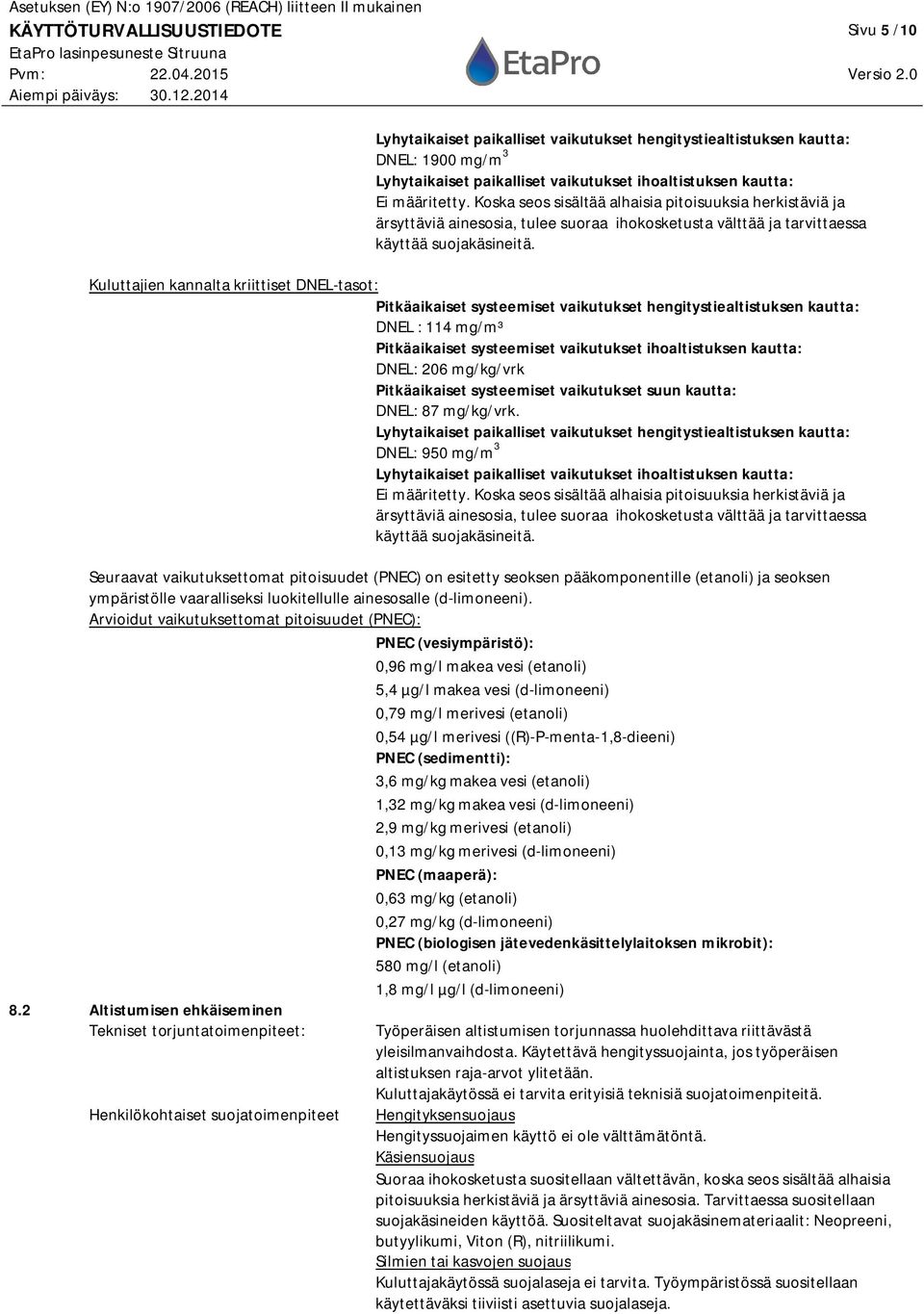 Kuluttajien kannalta kriittiset DNEL-tasot: Pitkäaikaiset systeemiset vaikutukset hengitystiealtistuksen kautta: DNEL : 114 mg/m³ Pitkäaikaiset systeemiset vaikutukset ihoaltistuksen kautta: DNEL: