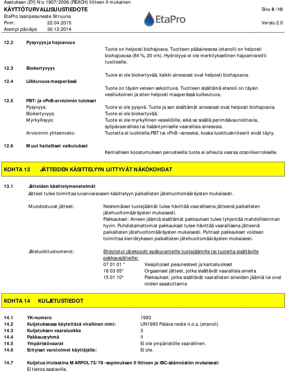 Tuotteen pääainesosa (etanoli) on helposti biohajoavaa (84 %, 20 vrk). Hydrolyysi ei ole merkityksellinen hajoamisreitti tuotteelle.