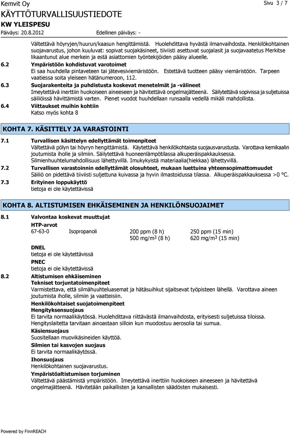 alueelle. 6.2 Ympäristöön kohdistuvat varotoimet Ei saa huuhdella pintaveteen tai jätevesiviemäristöön. Estettävä tuotteen pääsy viemäristöön. Tarpeen vaatiessa soita yleiseen hätänumeroon, 112. 6.3 Suojarakenteita ja puhdistusta koskevat menetelmät ja -välineet Imeytettävä inerttiin huokoiseen aineeseen ja hävitettävä ongelmajätteenä.