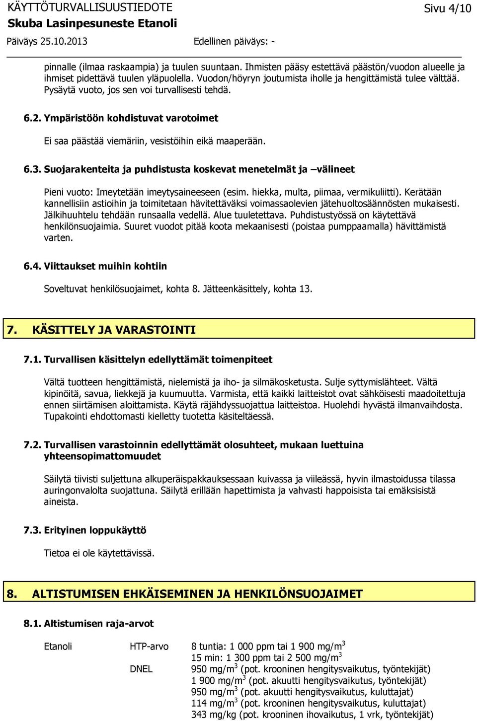 Ympäristöön kohdistuvat varotoimet Ei saa päästää viemäriin, vesistöihin eikä maaperään. 6.3.