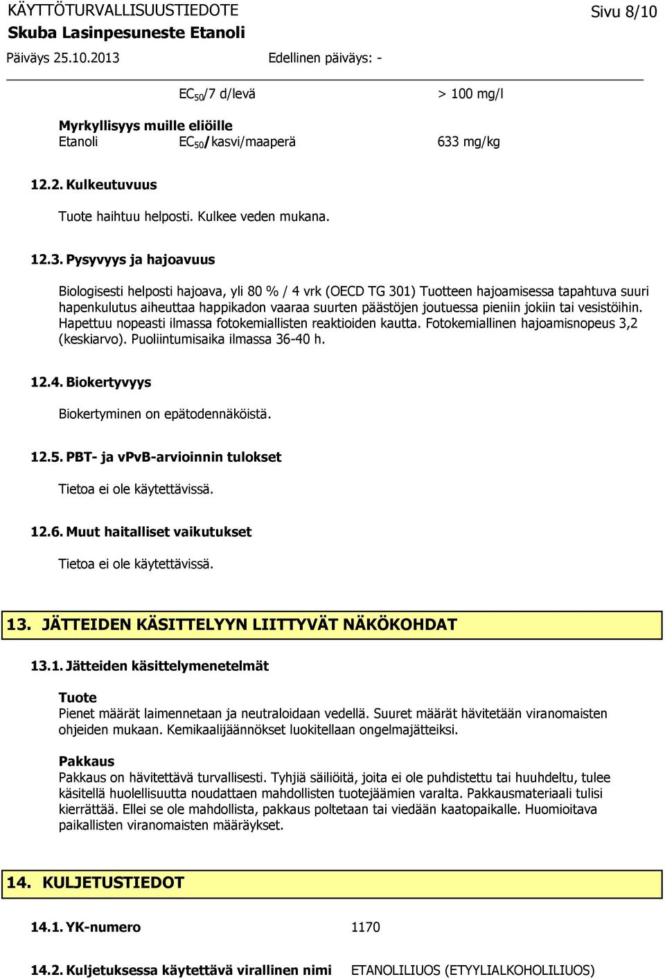 Pysyvyys ja hajoavuus Biologisesti helposti hajoava, yli 80 % / 4 vrk (OECD TG 301) Tuotteen hajoamisessa tapahtuva suuri hapenkulutus aiheuttaa happikadon vaaraa suurten päästöjen joutuessa pieniin