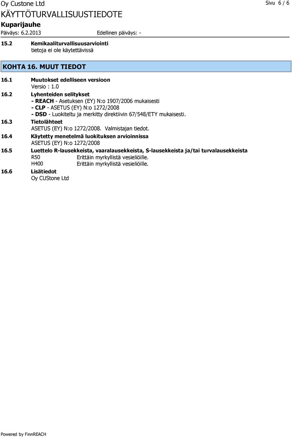 67/548/ETY mukaisesti. 16.3 Tietolähteet ASETUS (EY) N:o 1272/2008. Valmistajan tiedot. 16.4 Käytetty menetelmä luokituksen arvioinnissa ASETUS (EY) N:o 1272/2008 16.