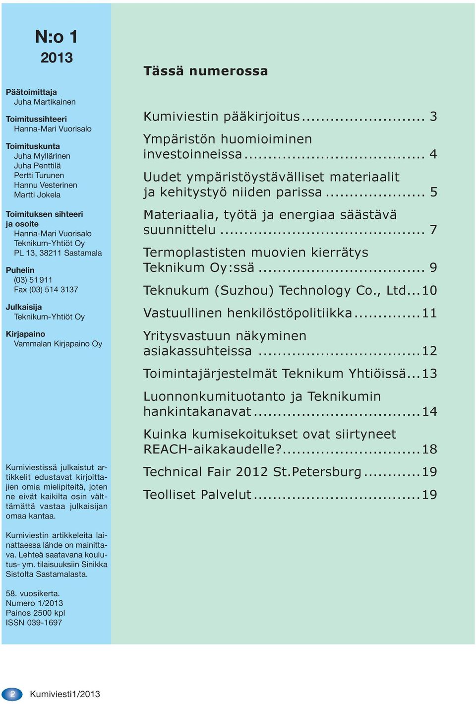 artikkelit edustavat kirjoittajien omia mielipiteitä, joten ne eivät kaikilta osin välttämättä vastaa julkaisijan omaa kantaa. Tässä numerossa Kumiviestin pääkirjoitus.