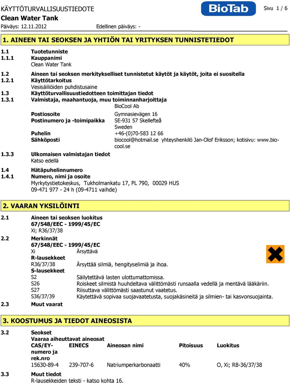 Käyttöturvallisuustiedotteen toimittajan tiedot 1.3.1 Valmistaja, maahantuoja, muu toiminnanharjoittaja BioCool Ab 1.3.3 Ulkomaisen valmistajan tiedot Katso edellä 1.4 