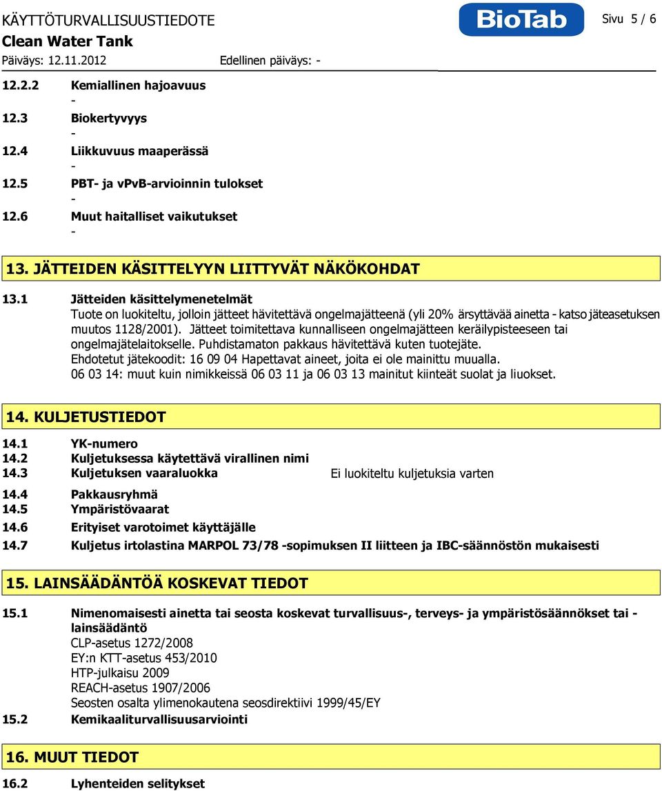 1 Jätteiden käsittelymenetelmät Tuote on luokiteltu, jolloin jätteet hävitettävä ongelmajätteenä (yli 20% ärsyttävää ainetta katso jäteasetuksen muutos 1128/2001).