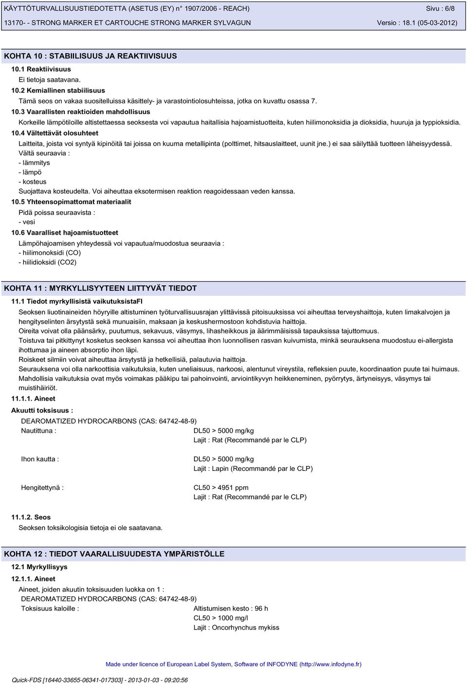 4 Vältettävät olosuhteet Laitteita, joista voi syntyä kipinöitä tai joissa on kuuma metallipinta (polttimet, hitsauslaitteet, uunit jne.) ei saa säilyttää tuotteen läheisyydessä.