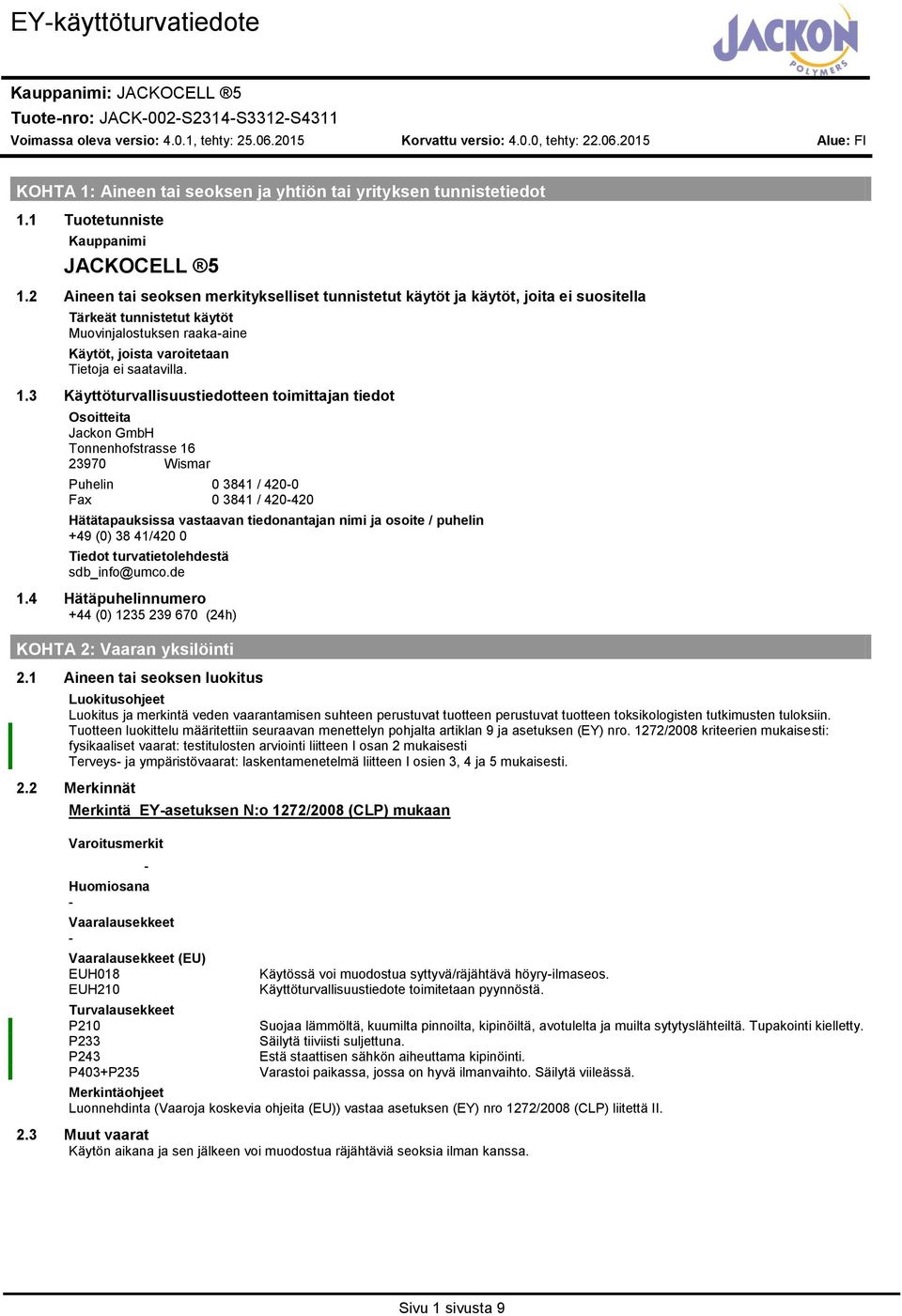 3 Käyttöturvallisuustiedotteen toimittajan tiedot Osoitteita Jackon GmbH Tonnenhofstrasse 16 23970 Wismar Puhelin 0 3841 / 4200 Fax 0 3841 / 420420 Hätätapauksissa vastaavan tiedonantajan nimi ja