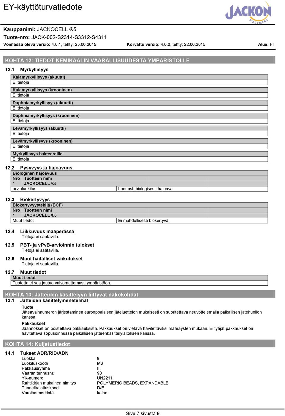 Myrkyllisyys bakteereille 12.2 Pysyvyys ja hajoavuus Biologinen hajoavuus Nro Tuotteen nimi 1 JACKOCELL 5 arvioluokitus huonosti biologisesti hajoava 12.