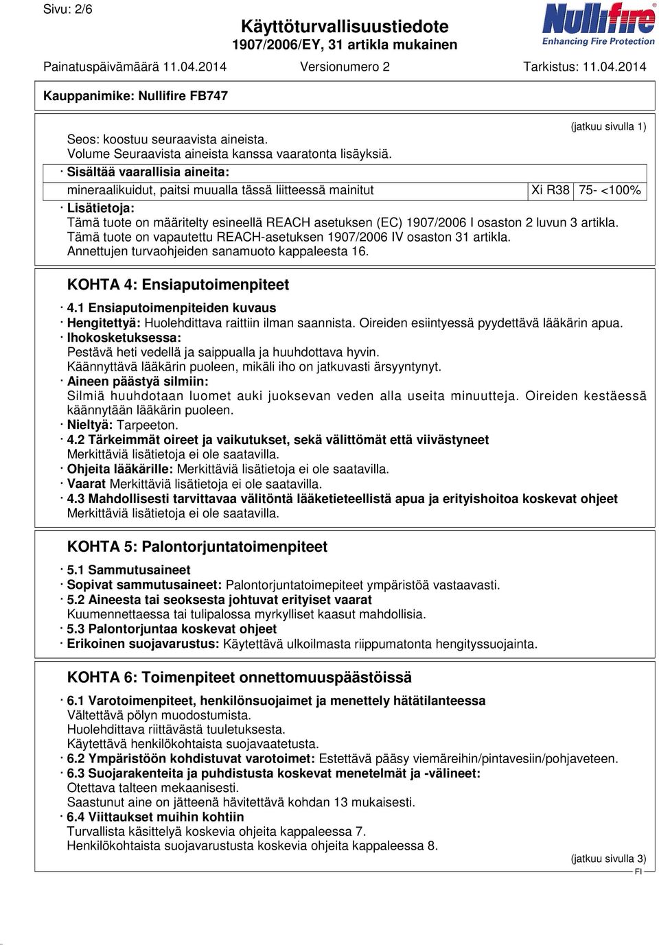 luvun 3 artikla. Tämä tuote on vapautettu REACH-asetuksen 1907/2006 IV osaston 31 artikla. Annettujen turvaohjeiden sanamuoto kappaleesta 16. KOHTA 4: Ensiaputoimenpiteet 4.