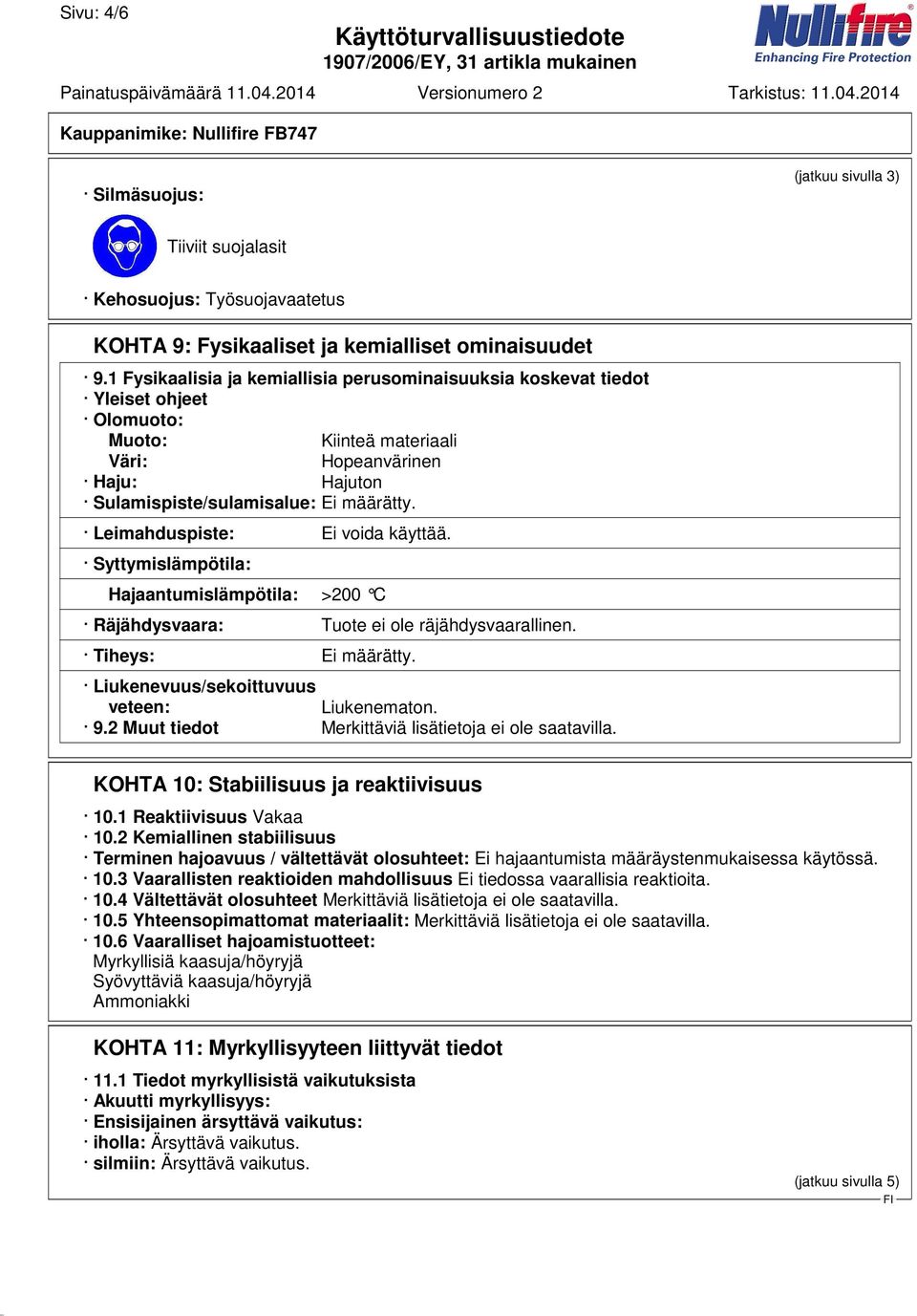 Leimahduspiste: Ei voida käyttää. Syttymislämpötila: Hajaantumislämpötila: >200 C Räjähdysvaara: Tuote ei ole räjähdysvaarallinen. Tiheys: Ei määrätty. Liukenevuus/sekoittuvuus veteen: Liukenematon.