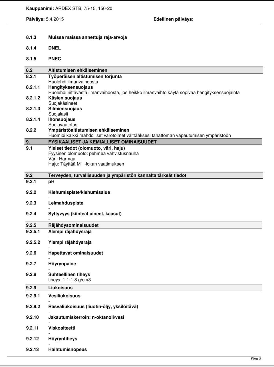 FYSIKAALISET JA KEMIALLISET OMINAISUUDET 9.1 Yleiset tiedot (olomuoto, väri, haju) Fyysinen olomuoto: pehmeä vahvistusnauha Väri: Harmaa Haju: Täyttää M1 lokan vaatimuksen 9.