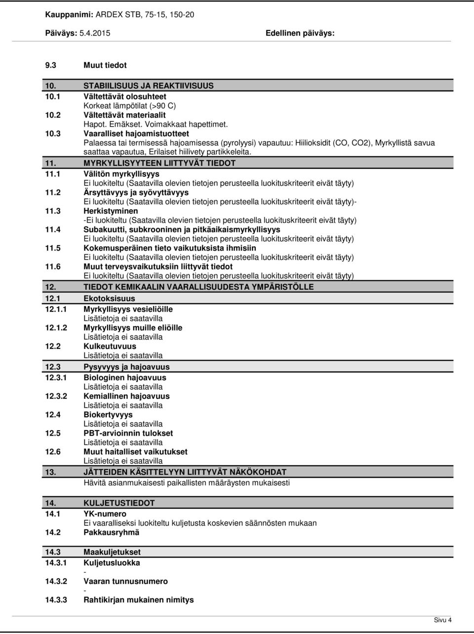 3 Vaaralliset hajoamistuotteet Palaessa tai termisessä hajoamisessa (pyrolyysi) vapautuu: Hiilioksidit (CO, CO2), Myrkyllistä savua saattaa vapautua, Erilaiset hiilivety partikkeleita. 11.