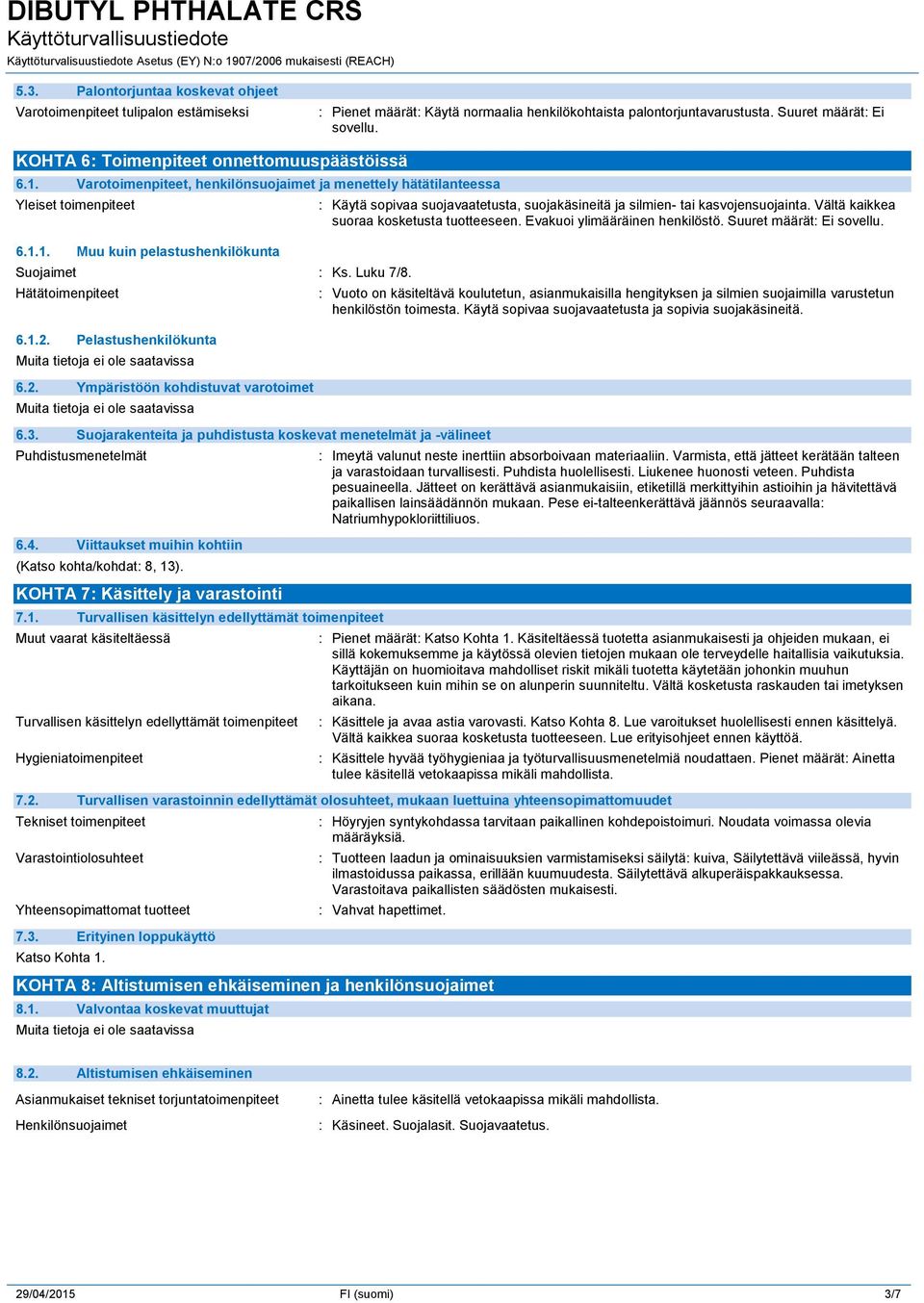 Hätätoimenpiteet 6.1.2. Pelastushenkilökunta 6.2. Ympäristöön kohdistuvat varotoimet 6.3. Suojarakenteita ja puhdistusta koskevat menetelmät ja -välineet Puhdistusmenetelmät 6.4.