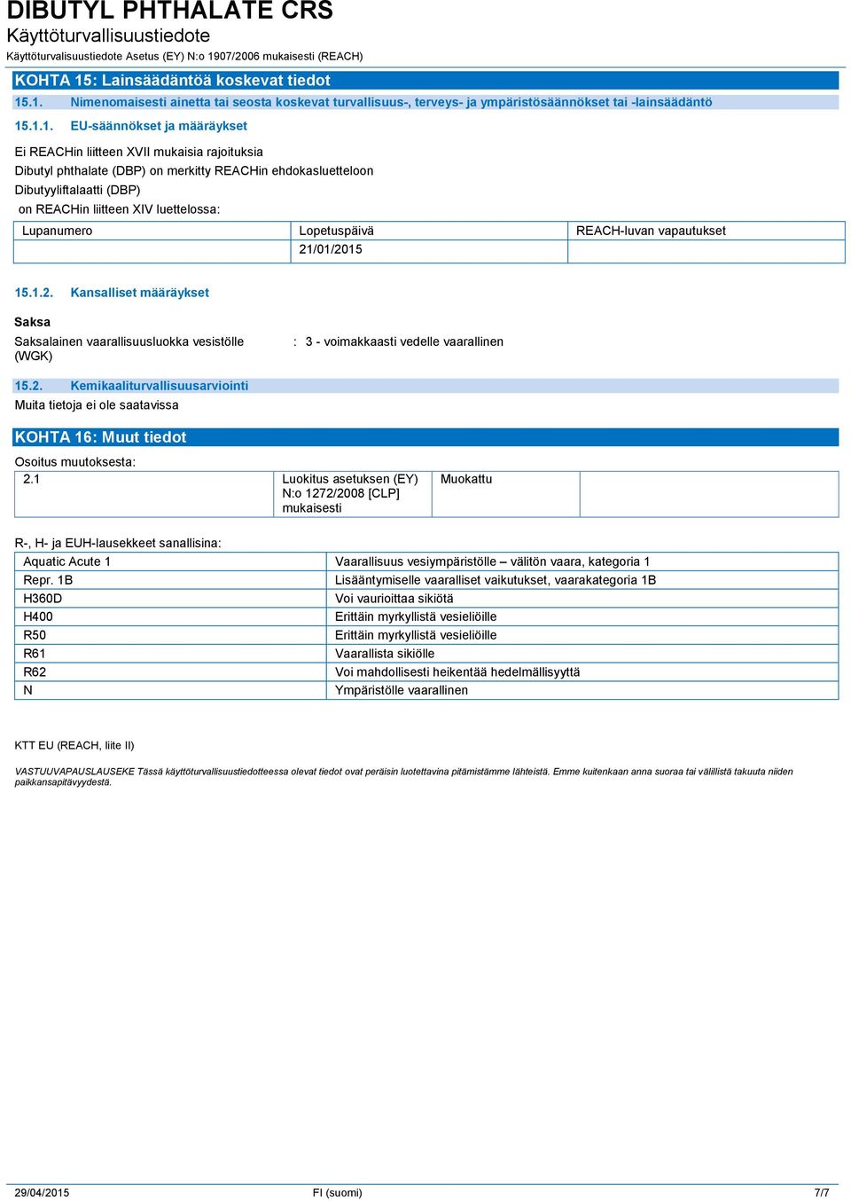 .1. Nimenomaisesti ainetta tai seosta koskevat turvallisuus-, terveys- ja ympäristösäännökset tai -lainsäädäntö 15.1.1. EU-säännökset ja määräykset Ei REACHin liitteen XVII mukaisia rajoituksia
