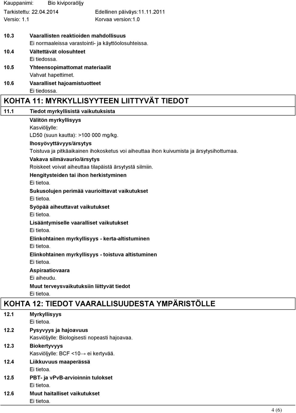 Ihosyövyttävyys/ärsytys Toistuva ja pitkäaikainen ihokosketus voi aiheuttaa ihon kuivumista ja ärsytysihottumaa. Vakava silmävaurio/ärsytys Roiskeet voivat aiheuttaa tilapäistä ärsytystä silmiin.