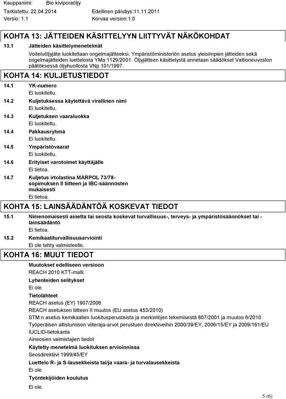 KOHTA 14: KULJETUSTIEDOT 14.1 YK-numero 14.2 Kuljetuksessa käytettävä virallinen nimi 14.3 Kuljetuksen vaaraluokka 14.4 Pakkausryhmä 14.5 Ympäristövaarat 14.6 Erityiset varotoimet käyttäjälle 14.