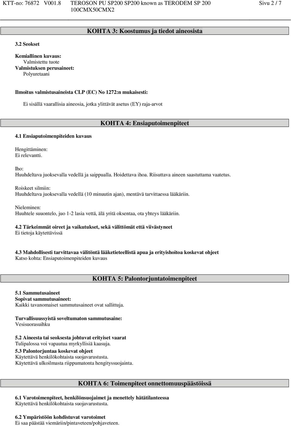 asetus (EY) raja-arvot 4.1 Ensiaputoimenpiteiden kuvaus Hengittäminen: Ei relevantti. KOHTA 4: Ensiaputoimenpiteet Iho: Huuhdeltava juoksevalla vedellä ja saippualla. Hoidettava ihoa.