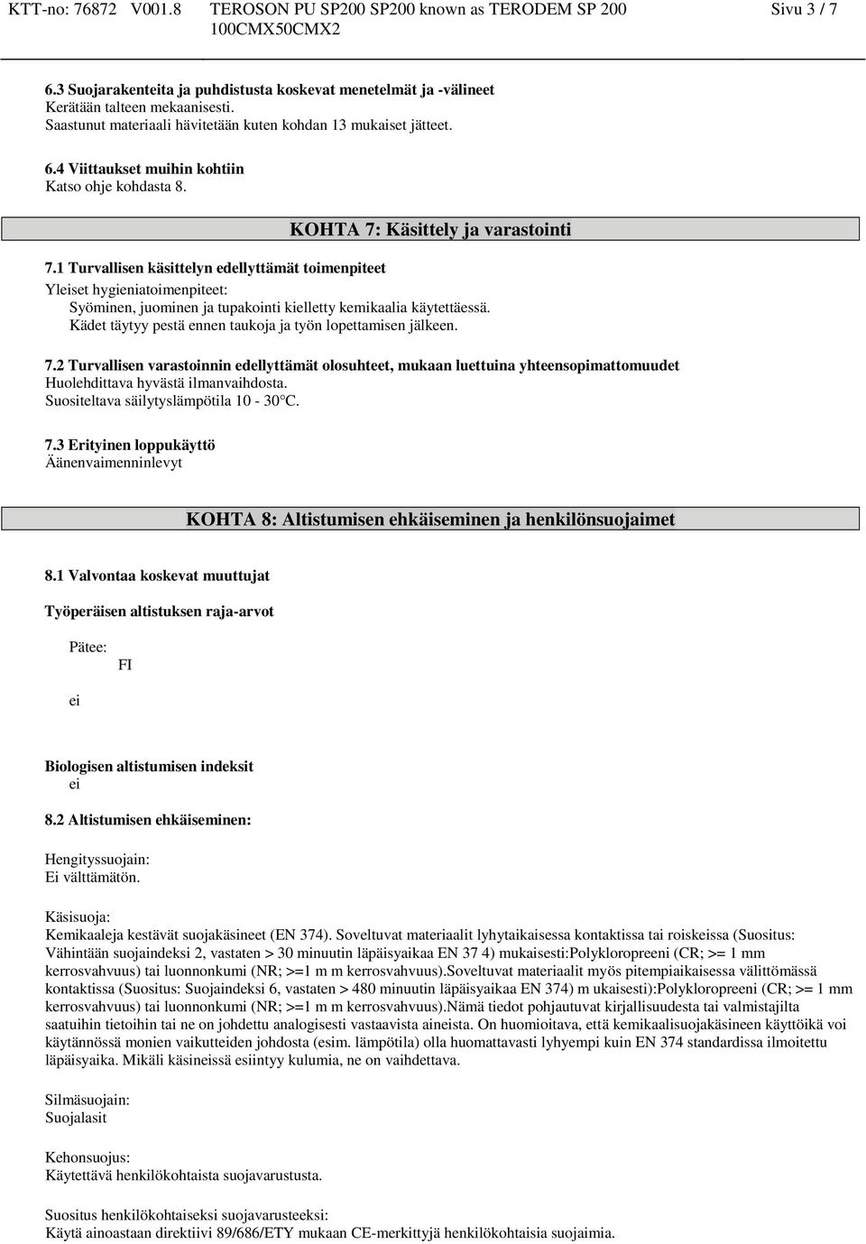 Kädet täytyy pestä ennen taukoja ja työn lopettamisen jälkeen. 7.2 Turvallisen varastoinnin edellyttämät olosuhteet, mukaan luettuina yhteensopimattomuudet Huolehdittava hyvästä ilmanvaihdosta.