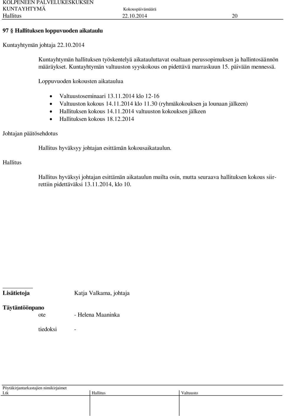 30 (ryhmäkokouksen ja lounaan jälkeen) Hallituksen kokous 14.11.2014 valtuuston kokouksen jälkeen Hallituksen kokous 18.12.2014 hyväksyy johtajan esittämän kokousaikataulun.